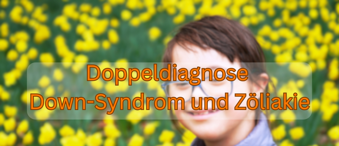 Doppeldiagnose Down-Syndrom und Zöliakie